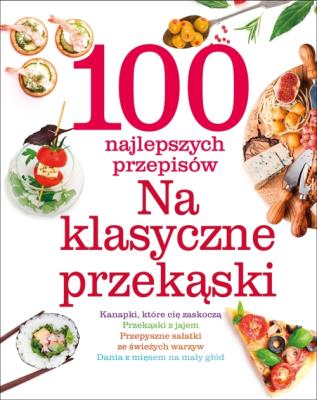 Okładka książki 100 najlepszych przepisów. Na klasyczne przekąski