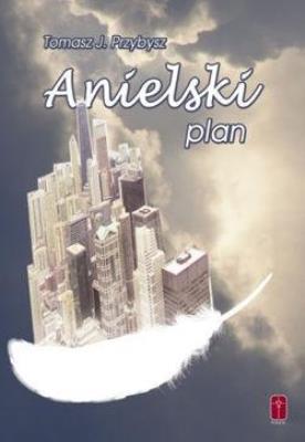 Anielski plan. Autor: Tomasz J. Przybysz. SmakLiter.pl Okładka książki Anielski plan