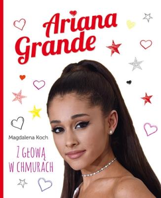 Ariana Grande Z głową w chmurach. Autor: Koch Magdalena. SmakLiter.pl Okładka książki Ariana Grande Z głową w chmurach
