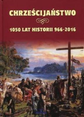 Chrześcijaństwo 1050 lat historii 966-2016. Autor: Joanna Wilder. SmakLiter.pl Okładka książki Chrześcijaństwo 1050 lat historii 966-2016