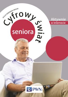 Cyfrowy świat seniora. Aktywnie w Internecie. Autor: Żarowska-Mazur Alicja. SmakLiter.pl Okładka książki Cyfrowy świat seniora. Aktywnie w Internecie