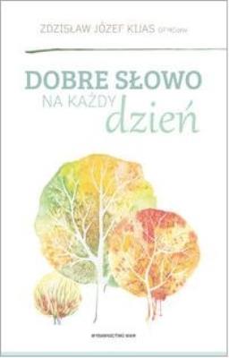 Dobre słowo na każdy dzień. Autor: Zdzisław Józef Kijas OFMConv. SmakLiter.pl Okładka książki Dobre słowo na każdy dzień