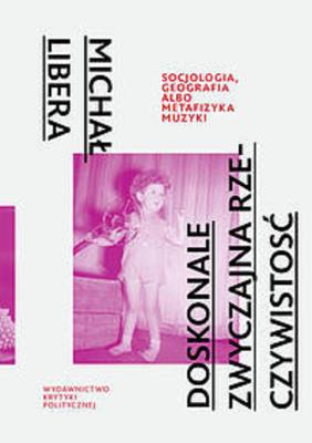 Doskonale zwyczajna rzeczywistość. Autor: Libera Michał. SmakLiter.pl Okładka książki Doskonale zwyczajna rzeczywistość