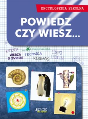 Encyklopedia szkolna. Powiedz, czy wiesz.... Autor: Opracowanie zbiorowe. SmakLiter.pl Okładka książki Encyklopedia szkolna. Powiedz, czy wiesz...