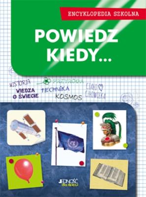 Encyklopedia szkolna. Powiedz, kiedy.... Autor: Opracowanie zbiorowe. SmakLiter.pl Okładka książki Encyklopedia szkolna. Powiedz, kiedy...