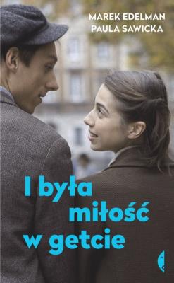 I była miłość w getcie. Autor: Edelman Marek, Sawicka Paula. SmakLiter.pl Okładka książki I była miłość w getcie