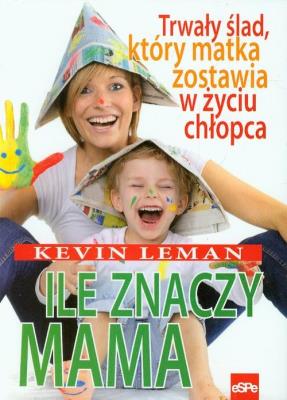 Ile znaczy mama. Autor: Kevin Leman. SmakLiter.pl Okładka książki Ile znaczy mama