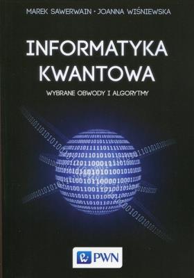 Informatyka kwantowa. . Wybrane obwody i algorytmy. Autor: Sawerwain Marek, Wiśniewska Joanna. SmakLiter.pl Okładka książki Informatyka kwantowa. . Wybrane obwody i algorytmy