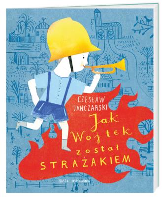 Jak Wojtek został strażakiem. Autor: Janczarski Czesław. SmakLiter.pl Okładka książki Jak Wojtek został strażakiem