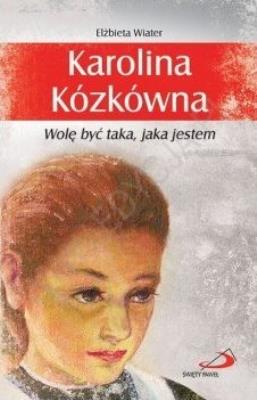 Karolina Kózkówna. Wolę być taka, jaka jestem. Autor: Elżbieta Wiater (red.). SmakLiter.pl Okładka książki Karolina Kózkówna. Wolę być taka, jaka jestem