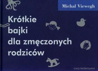 Krótkie bajki dla zmęczonych rodziców. Autor: Viewegh Michal. SmakLiter.pl Okładka książki Krótkie bajki dla zmęczonych rodziców