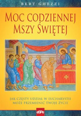 Moc codziennej Mszy Świętej.. Autor: Bert Ghezzi. SmakLiter.pl Okładka książki Moc codziennej Mszy Świętej.
