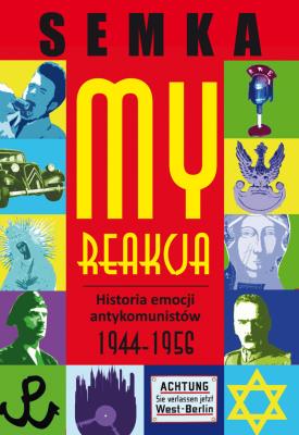 My, reakcja – historia emocji antykomunistów w latach 1944-1956. Autor: Semka Piotr. SmakLiter.pl Okładka książki My, reakcja – historia emocji antykomunistów w latach 1944-1956