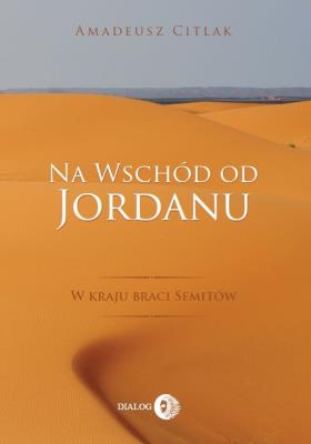 Na wschód od Jordanu - w kraju braci Semitów. Autor: Amadeusz Citlak. SmakLiter.pl Okładka książki Na wschód od Jordanu - w kraju braci Semitów