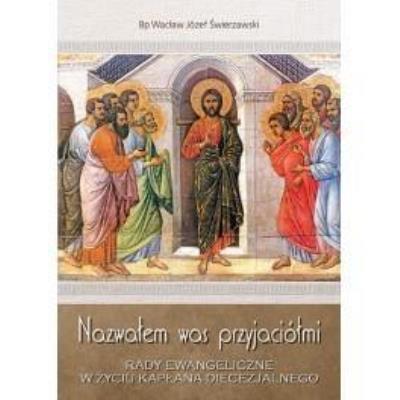 Nazwałem was przyjaciółmi. Autor: bp Wacław Józef Świerzawski. SmakLiter.pl Okładka książki Nazwałem was przyjaciółmi