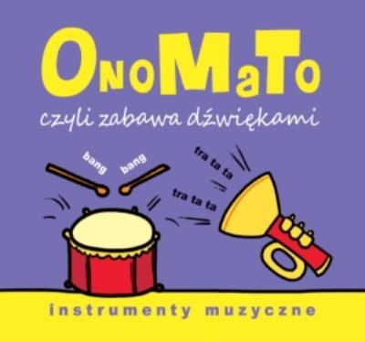 OnoMaTo czyli zabawa dźwiękami. Instumenty muzyczne. Autor: Joanna Babula (ilustr.). SmakLiter.pl Okładka książki OnoMaTo czyli zabawa dźwiękami. Instumenty muzyczne