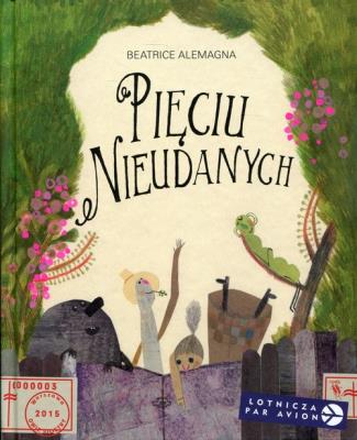 Pięciu Nieudanych. Autor: Beatrice Alemagna. SmakLiter.pl Okładka książki Pięciu Nieudanych