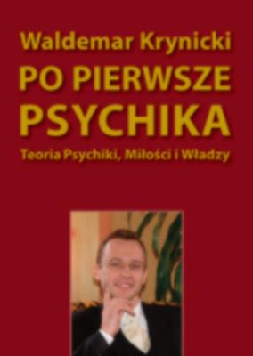 Po pierwsze psychika. Teoria psychiki, miłości... Autor: Waldemar Krynicki. SmakLiter.pl Okładka książki Po pierwsze psychika. Teoria psychiki, miłości..