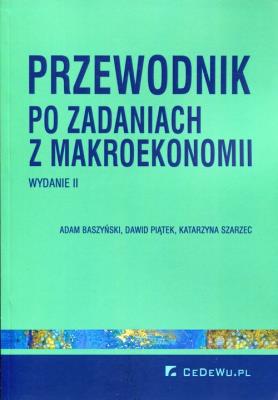 Przewodnik po zadaniach z makroekonomii. Autor: Baszyński Adam, Piątek Dawid, Szarzec Katarzyna. SmakLiter.pl Okładka książki Przewodnik po zadaniach z makroekonomii