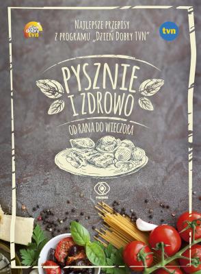 Pysznie i zdrowo od rana do wieczora. Autor: Opracowanie zbiorowe. SmakLiter.pl Okładka książki Pysznie i zdrowo od rana do wieczora