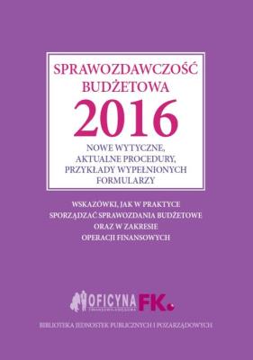 Sprawozdawczość budżetowa 2016. Autor: Praca zbiorowa. SmakLiter.pl Okładka książki Sprawozdawczość budżetowa 2016