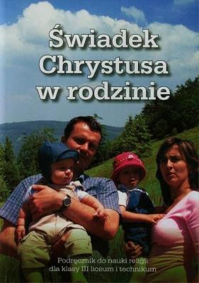 Świadek Chrystusa w rodzinie Podręcznik do nauki religii dla klasy III liceum i technikum. Autor: pod redakcją ks. prof. Stanisława Łabendowicza. SmakLiter.pl Okładka książki Świadek Chrystusa w rodzinie Podręcznik do nauki religii dla klasy III liceum i technikum