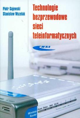 Technologie bezprzewodowe sieci teleinformat.. Autor: Piotr Gajewski, Stanisław Wszelak. SmakLiter.pl Okładka książki Technologie bezprzewodowe sieci teleinformat.