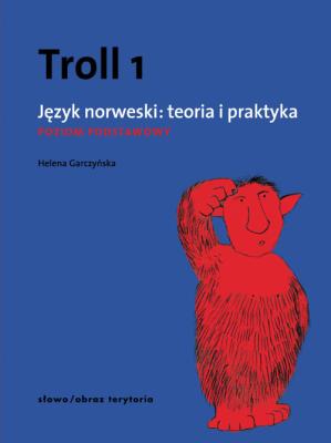 Troll 1 Język norweski teoria i praktyka Poziom podstawowy. Autor: Helena Garczyńska. SmakLiter.pl Okładka książki Troll 1 Język norweski teoria i praktyka Poziom podstawowy