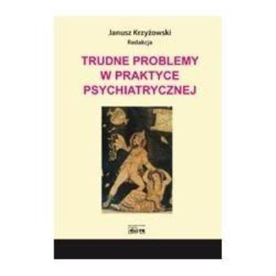 Trudne problemy w praktyce psychiatrycznej. Autor: Krzyżowski Janusz. SmakLiter.pl Okładka książki Trudne problemy w praktyce psychiatrycznej