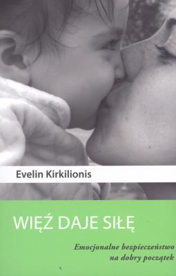 Więź daje siłę. Emocjonalne bezpieczeństwo.... Autor: Evelin Kirkilionis. SmakLiter.pl Okładka książki Więź daje siłę. Emocjonalne bezpieczeństwo...