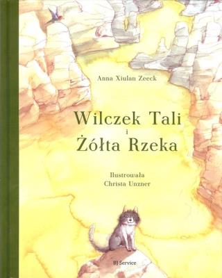 Wilczek Tali i Żółta Rzeka. Autor: Zeeck Xiulan Anna. SmakLiter.pl Okładka książki Wilczek Tali i Żółta Rzeka
