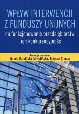 Wpływ interwencji z funduszy unijnych na funkcjonowanie przedsiębiorstw i ich konkurencyjność. Autor: Wanda Karpińska-Mizielińska. SmakLiter.pl Okładka książki Wpływ interwencji z funduszy unijnych na funkcjonowanie przedsiębiorstw i ich konkurencyjność