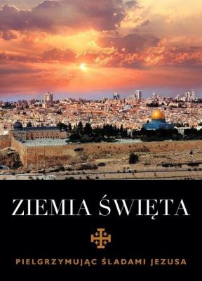 Okładka książki Ziemia Święta. Pielgrzymując śladami Jezusa