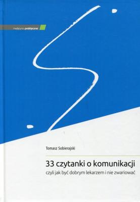 33 czytanki o komunikacji, czyli jak być dobrym lekarzem i nie zwariować. Autor: Tomasz Sobierajski. SmakLiter.pl Okładka książki 33 czytanki o komunikacji, czyli jak być dobrym lekarzem i nie zwariować
