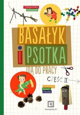 Basałyk i Psotka idą do pracy II. Autor: Małgorzata Żółtaszek. SmakLiter.pl Okładka książki Basałyk i Psotka idą do pracy II