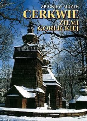 Cerkwie Ziemi Gorlickiej TW. Autor: Zbigniew Muzyk. SmakLiter.pl Okładka książki Cerkwie Ziemi Gorlickiej TW