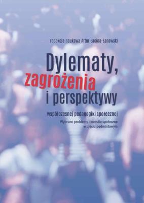 Dylematy, zagrożenia i perspektywy współczesnej pedagogiki społecznej. Autor: Artur Łacina-Łanowski. SmakLiter.pl Okładka książki Dylematy, zagrożenia i perspektywy współczesnej pedagogiki społecznej