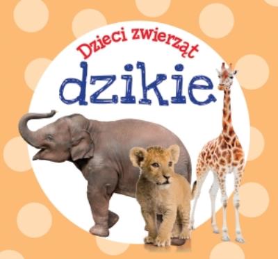 Dzieci zwierząt - dzikie. Autor:   Praca zbiorowa. SmakLiter.pl Okładka książki Dzieci zwierząt - dzikie