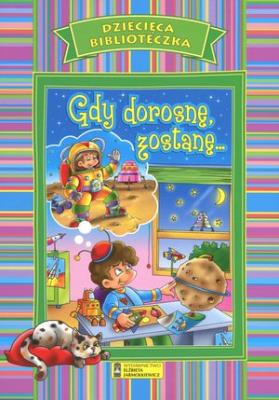 Okładka książki Dziecięca Biblioteczka. Gdy dorosnę, zostanę