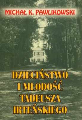 Dzieciństwo i młodość Tadeusza Irteńskiego. Autor: Michał K. Pawlikowski. SmakLiter.pl Okładka książki Dzieciństwo i młodość Tadeusza Irteńskiego