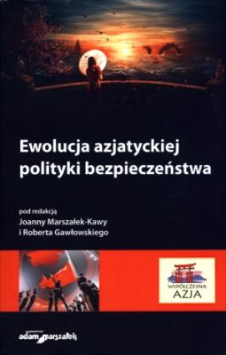 Ewolucja azjatyckiej polityki bezpieczeństwa. Autor: Joanna Marszałek-Kawa (red.), Robert Gawłowski (red.). SmakLiter.pl Okładka książki Ewolucja azjatyckiej polityki bezpieczeństwa