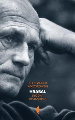 Hrabal. Słodka apokalipsa. Autor: Kaczorowski Aleksander. SmakLiter.pl Okładka książki Hrabal. Słodka apokalipsa