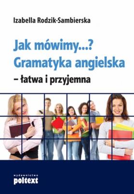 Jak mówimy? gramatyka angielska łatwa i przyjemna. Autor: Izabella Rodzik Sambierska. SmakLiter.pl Okładka książki Jak mówimy? gramatyka angielska łatwa i przyjemna