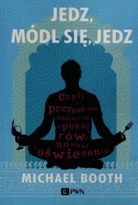 Jedz, módl się, jedz. Autor: Michael Booth. SmakLiter.pl Okładka książki Jedz, módl się, jedz