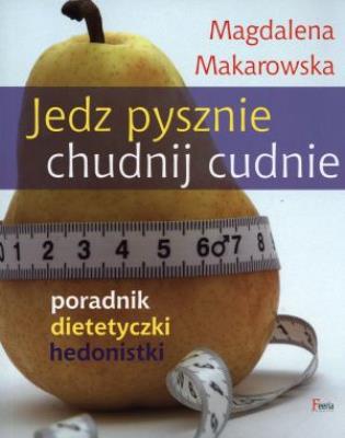 Jedz pysznie chudnij cudnie wyd.1. Autor: Magdalena Makarowska. SmakLiter.pl Okładka książki Jedz pysznie chudnij cudnie wyd.1