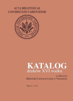 Katalog druków XVI wieku w zbiorach Biblioteki Uniwersyteckiej w Warszawie. Tom 5: L-O. Autor: Halina Mieczkowska. SmakLiter.pl Okładka książki Katalog druków XVI wieku w zbiorach Biblioteki Uniwersyteckiej w Warszawie. Tom 5: L-O