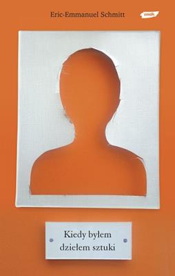 Kiedy Byłem Dziełem Sztuki. Autor: Eric-Emmanuel Schmitt. SmakLiter.pl Okładka książki Kiedy Byłem Dziełem Sztuki
