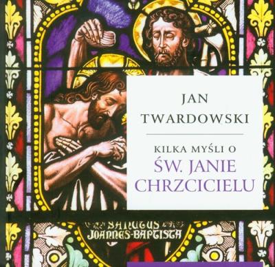 Kilka myśli o Św. Janie Chrzcicielu. Autor: Jan Twardowski. SmakLiter.pl Okładka książki Kilka myśli o Św. Janie Chrzcicielu