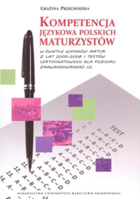 Kompetencja językowa polskich maturzystów w świetle wyników matur z lat 2005-2008 i testów certyfikowanych. Autor: Przechodzka Grażyna. SmakLiter.pl Okładka książki Kompetencja językowa polskich maturzystów w świetle wyników matur z lat 2005-2008 i testów certyfikowanych