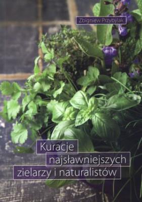 Kuracje najsławniejszych zielarzy i naturalistów. Autor: Przybylak Zbigniew. SmakLiter.pl Okładka książki Kuracje najsławniejszych zielarzy i naturalistów